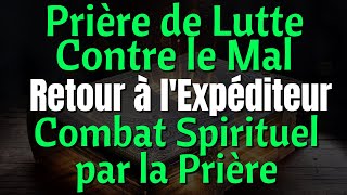 Prière de Lutte Contre le Mal  Retour à lExpéditeur Spirituel  Combat Spirituel par la Prière [upl. by Nodnnarb988]