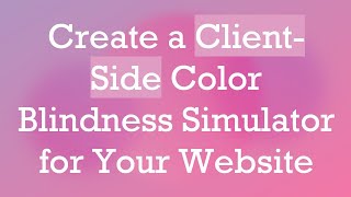 Create a ClientSide Color Blindness Simulator for Your Website [upl. by Zohara]