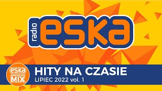 ESKA Hity na Czasie Lipiec 2022 vol1 – oficjalny mix Radia ESKA [upl. by Foley265]