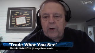 March 14th Trade What You See with Larry Pesavento on TFNN  2024 [upl. by Carman]