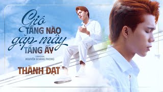 GIÓ TẦNG NÀO GẶP MÂY TẦNG ẤY  THÀNH ĐẠT x NGUYỄN HOÀNG PHONG  OFFICIAL MV [upl. by Leemaj875]