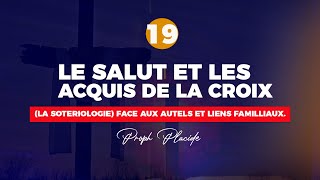 LE SALUT ET LES ACQUIS DE LA CROIX LA SOTERIOLOGIE n°19 FACE AUX AUTELS ET LIENS FAMILLIAUX [upl. by Adranoel]