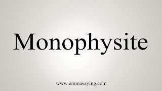 How To Say Monophysite [upl. by Leona]