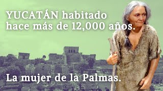 YUCATÁN habitado hace MÁS de 12000 años La mujer de las Palmas [upl. by Rakia87]