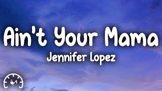 Jennifer Lopez  Aint Your Mama Lyrics [upl. by Anawek]