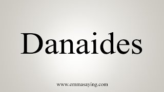 How To Say Danaides [upl. by Salahcin844]