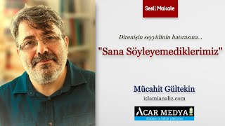 Mücahit Gültekin Sana Söyleyemediklerimiz  Sesli Makale [upl. by Cenac]