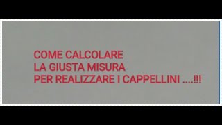 COME CALCOLARE LE MISURE PER REALIZZARE I CAPPELLINI [upl. by Otreblif94]