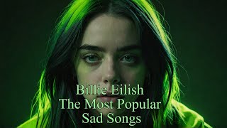 Billie Eilish Playlist Billie Eilish The Most Popular Sad Songs [upl. by Airamesor]