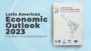 “Latin American Economic Outlook 2023” Investing in Sustainable Development” [upl. by Lede981]