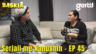 Seriali me Nanushin  Episodi 45  Humor Shqip  Baskia [upl. by Enilav]