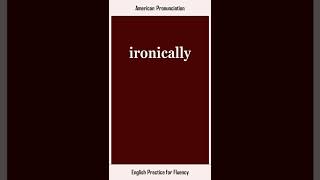 ironically How to Say or Pronounce IRONICALLY in American British English Pronunciation [upl. by Ekaj]