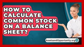 How To Calculate Common Stock On A Balance Sheet  AssetsandOpportunityorg [upl. by Goodrow]