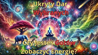 Ukryty Dar Wybranych Czy Jesteś Gotów Zobaczyć Energię [upl. by Dray169]