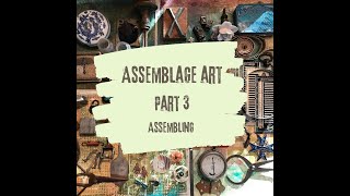 Assemblage Art • Part 3 • Assembling [upl. by Eatnoed]