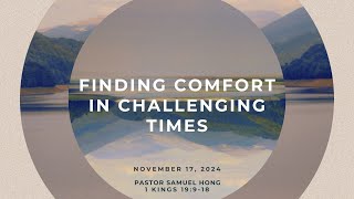 20241117 Finding Comfort In Challenging Times  Pastor Samuel Hong [upl. by Nihhi]