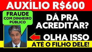 600 AUXÍLIO EMERGENCIAL  FRAUDE FILHO DO WILLIAN BONNER [upl. by Fernando]