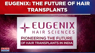 Eugenix The Future of Hair Transplants – Scaling New Heights in India [upl. by Redmund]