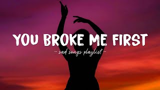 You Broke Me First ♫ Sad songs playlist for broken hearts  Depressing Songs That Will Make You Cry [upl. by Vickie]