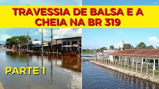 A travessia de Balsa Manaus Careiro Cheia afeta a Vila Gutierrez e a Alagação na BR 319  Parte 1 [upl. by Ahsert]