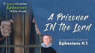 A Prisoner IN the Lord – Ephesians 41 Ephesians Bible Study Series 87 [upl. by Forester683]