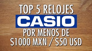 Top 5 Relojes Casio Por Menos de 1000 MXN  50 USD [upl. by Ydal858]