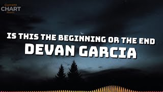 Is this the beginning or the end  Devan Garcia [upl. by Liponis192]