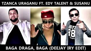 Tzanca Uraganu ft Edy Talent amp Susanu  Baga Draga Baga Dj Iry Edit [upl. by Ahsiruam]