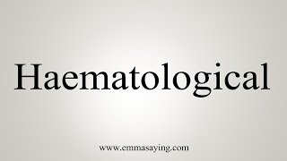 How To Say Haematological [upl. by Yrokcaz]