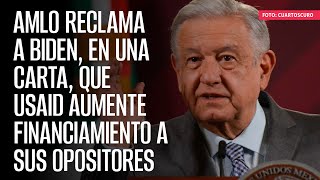 AMLO reclama a Biden en una carta que USAID aumente financiamiento a sus opositores [upl. by Darom549]