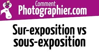 Comment Photographier  Que faire en photo  Surexposition VS Sousexposition [upl. by Lancelle]