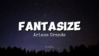 Ariana Grande  Fantasize Lyrics [upl. by Pegg]