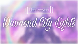 【HANI】Diamond City Lights【歌ってみた】 [upl. by Raimundo]