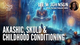 Ask Uncle Lee  Akashic Skuld amp Childhood Conditioning [upl. by Furey]