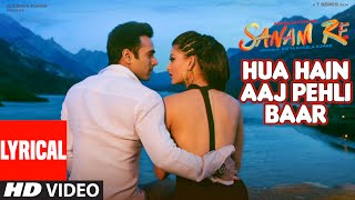 HUA HAIN AAJ PEHLI BAAR Lyrical SANAM RE  Pulkit Samrat Urvashi Rautela  Divya Khosla Kumar [upl. by Kahaleel996]