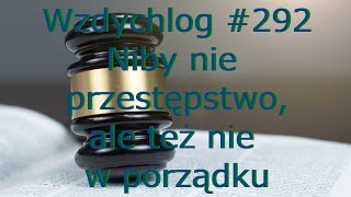 Wzdychlog 292 Niby nie przestępstwo ale też nie w porządku [upl. by Arualana884]