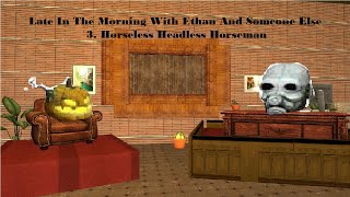 Late In The Morning With Ethan The Headless Horseless Horsemann [upl. by Osbourn]