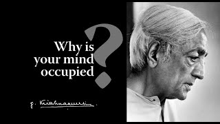 Why is your mind occupied  Krishnamurti [upl. by Atsev]