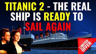 TITANIC 2  THE REAL SHIP IS READY TO SAIL AGAIN [upl. by Epperson591]