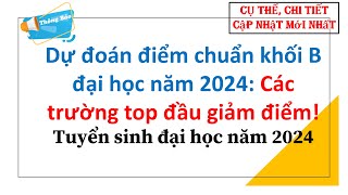 Dự đoán điểm chuẩn khối B đại học năm 2024 Các trường top đầu giảm điểmTuyển sinh đại học năm 2024 [upl. by Possing]