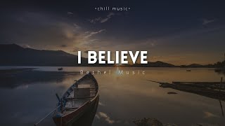 I Believe  Bethel Music [upl. by Anirrok863]