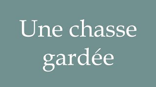 How to Pronounce Une chasse gardée A private hunting ground Correctly in French [upl. by Anemaj]