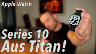 Die NEUE Apple Watch Series 10 aus Titan Unboxing und Vergleich mit Ultra und Co [upl. by Suoicserp355]