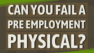 Can you fail a pre employment physical [upl. by Terle]