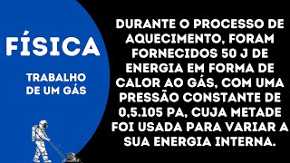 Durante o processo de aquecimento foram fornecidos 50 J de energia em forma de calor ao gás com um [upl. by Edveh]