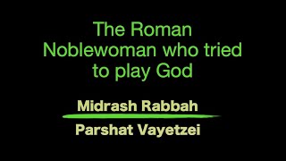 Midrash Vayetzei The Roman Noblewoman who tried to play God [upl. by Haianeb]