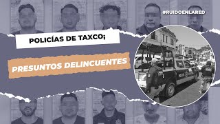 Policías de Taxco presuntos delincuentes I Violencia en Guerrero [upl. by Nedaj]