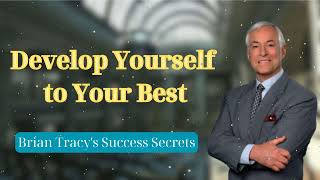 Develop Yourself to Your Best  Brian Tracys Success Secrets [upl. by Fawcett]