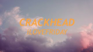 iLOVEFRiDAY  CRACKHEAD Lyrics  Im a crackhead [upl. by Kowalski]