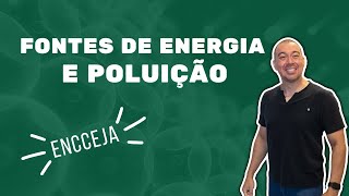 FONTES DE ENERGIA E POLUIÇÃO AULA ENCCEJA 2022 [upl. by Ahsiet460]